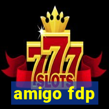 amigo fdp